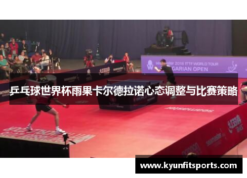 乒乓球世界杯雨果卡尔德拉诺心态调整与比赛策略