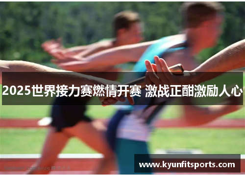2025世界接力赛燃情开赛 激战正酣激励人心