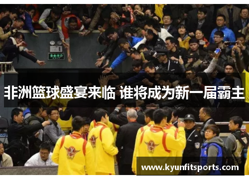 非洲篮球盛宴来临 谁将成为新一届霸主