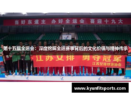 第十五届全运会：深度挖掘全运赛事背后的文化价值与精神传承