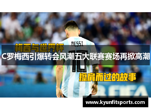 C罗梅西引爆转会风潮五大联赛赛场再掀高潮