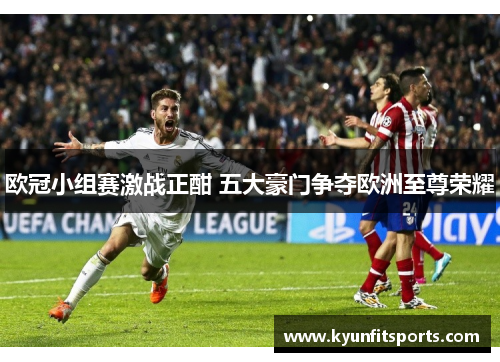 欧冠小组赛激战正酣 五大豪门争夺欧洲至尊荣耀