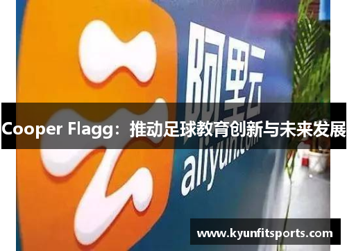 Cooper Flagg：推动足球教育创新与未来发展