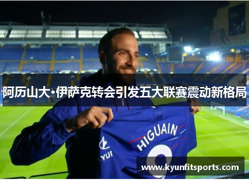 阿历山大·伊萨克转会引发五大联赛震动新格局