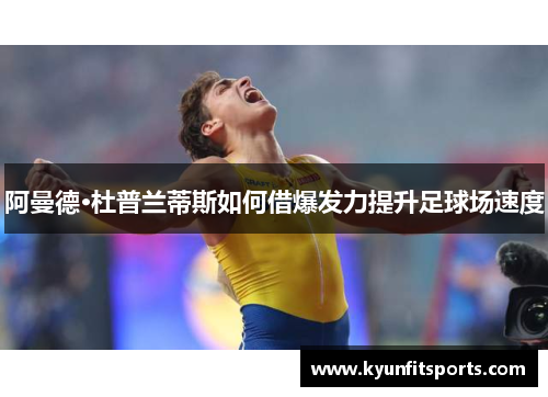 阿曼德·杜普兰蒂斯如何借爆发力提升足球场速度