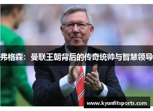 弗格森：曼联王朝背后的传奇统帅与智慧领导